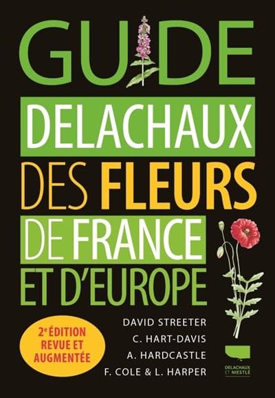 « Guide Delachaux des fleurs de France et d’Europe »David SREETER, C. HART-DAVIS, A. HARDCASTLE, F. COLE, L. HARPER  – Edition DELACHAUX et NIESTLE