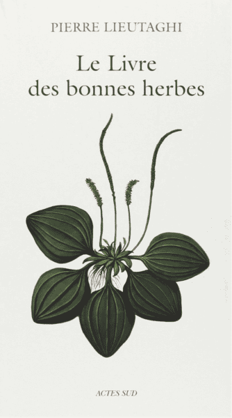 Le livre des bonnes herbes Pierre LIEUTAGHI – Actes Sud, 3e édition révisée, 1996